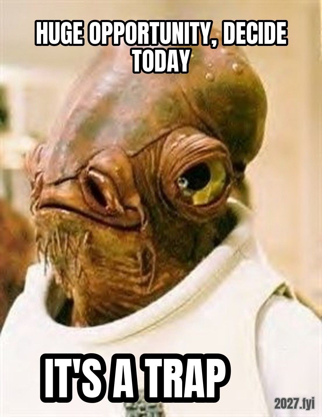 Admiral Ackbar. HUGE OPPORTUNITY, DECIDE TODAY / IT'S A TRAP