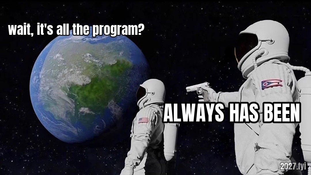 Two astronauts over Earth. wait, it's all the program? / ALWAYS HAS BEEN