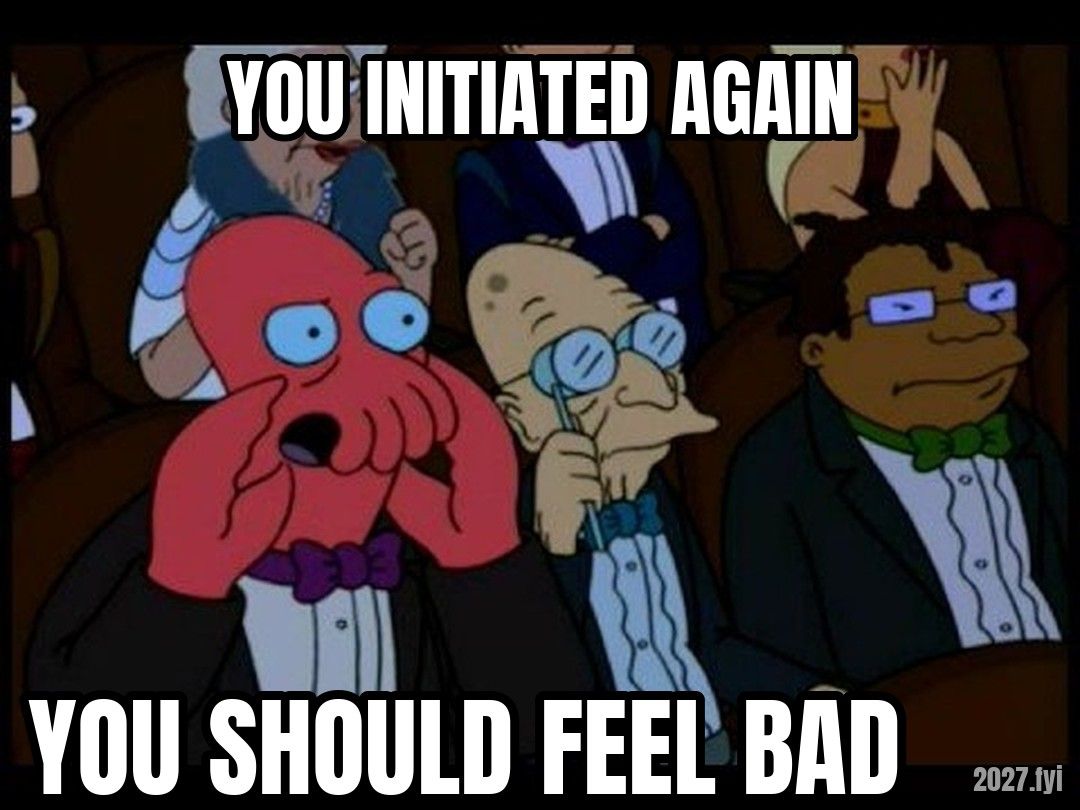 Zoidberg at the opera. YOU INITIATED AGAIN / YOU SHOULD FEEL BAD