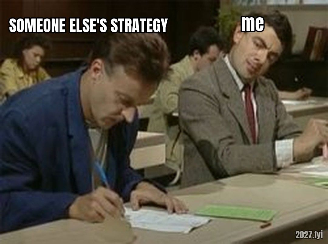 Mr bean copying meme. SOMEONE ELSE'S STRATEGY / me