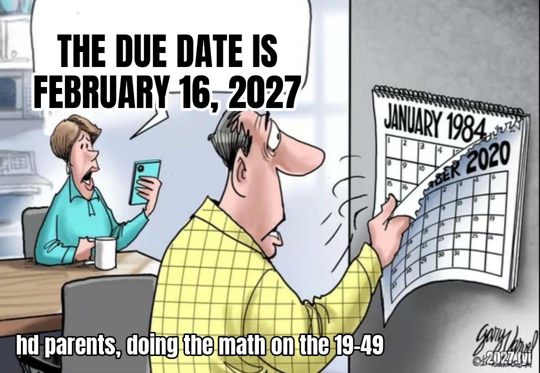 1984 Calendar meme. THE DUE DATE IS FEBRUARY 16, 2027 / hd parents, doing the math on the 19-49 / January 1984 / 2020