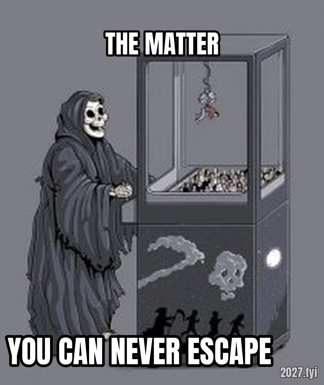 Grim Reaper Claw Machine meme. THE MATTER / YOU CAN NEVER ESCAPE