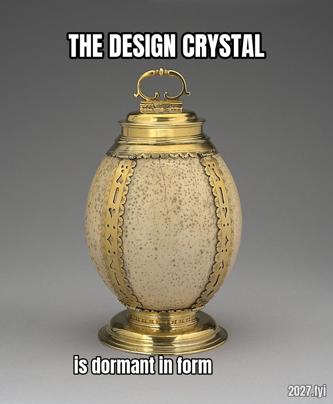 An ostrich egg flask with gilt mounts, ca. 1600. THE DESIGN CRYSTAL / is dormant in form