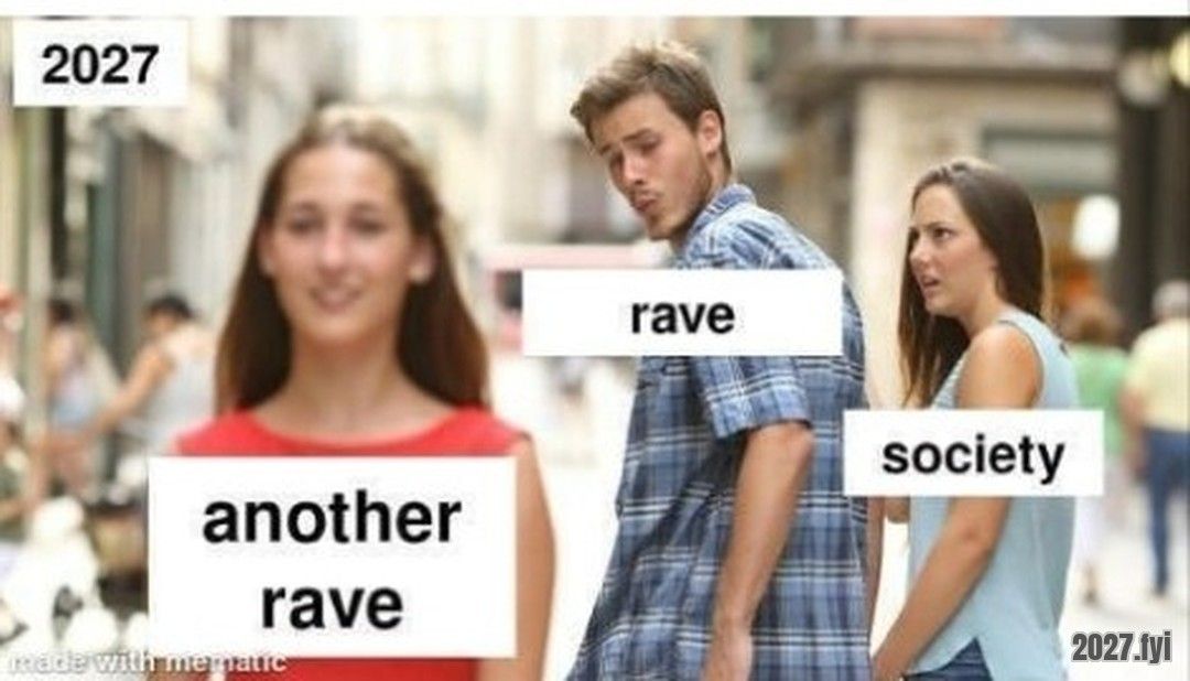 Distracted boyfriend: rave turns from society towards another rave, 2027