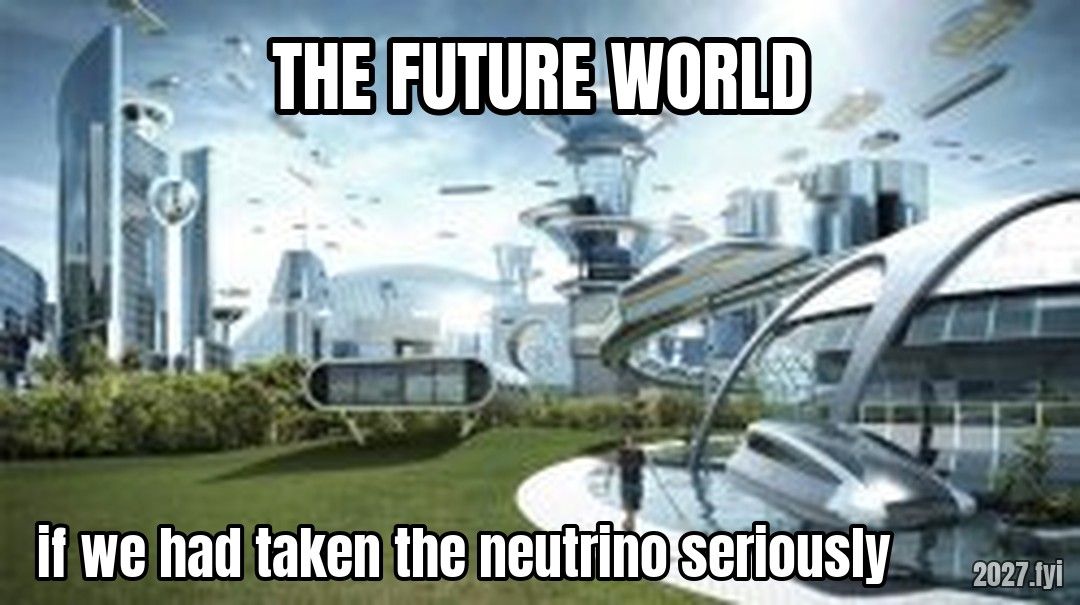 The future world if meme. THE FUTURE WORLD / if we had taken the neutrino seriously