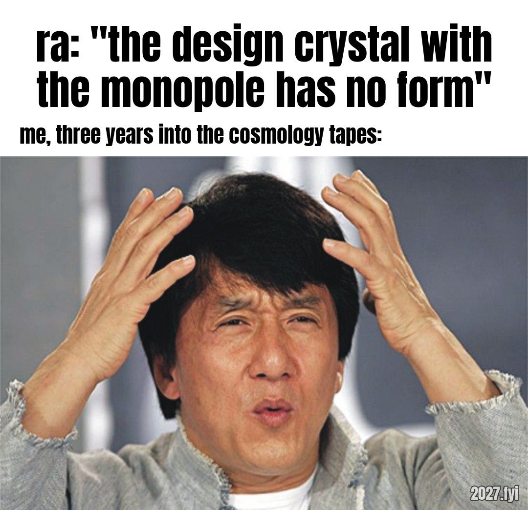 Jackie Chan holding his head in confusion. ra: "the design crystal with the monopole has no form" / me, three years into the cosmology tapes: