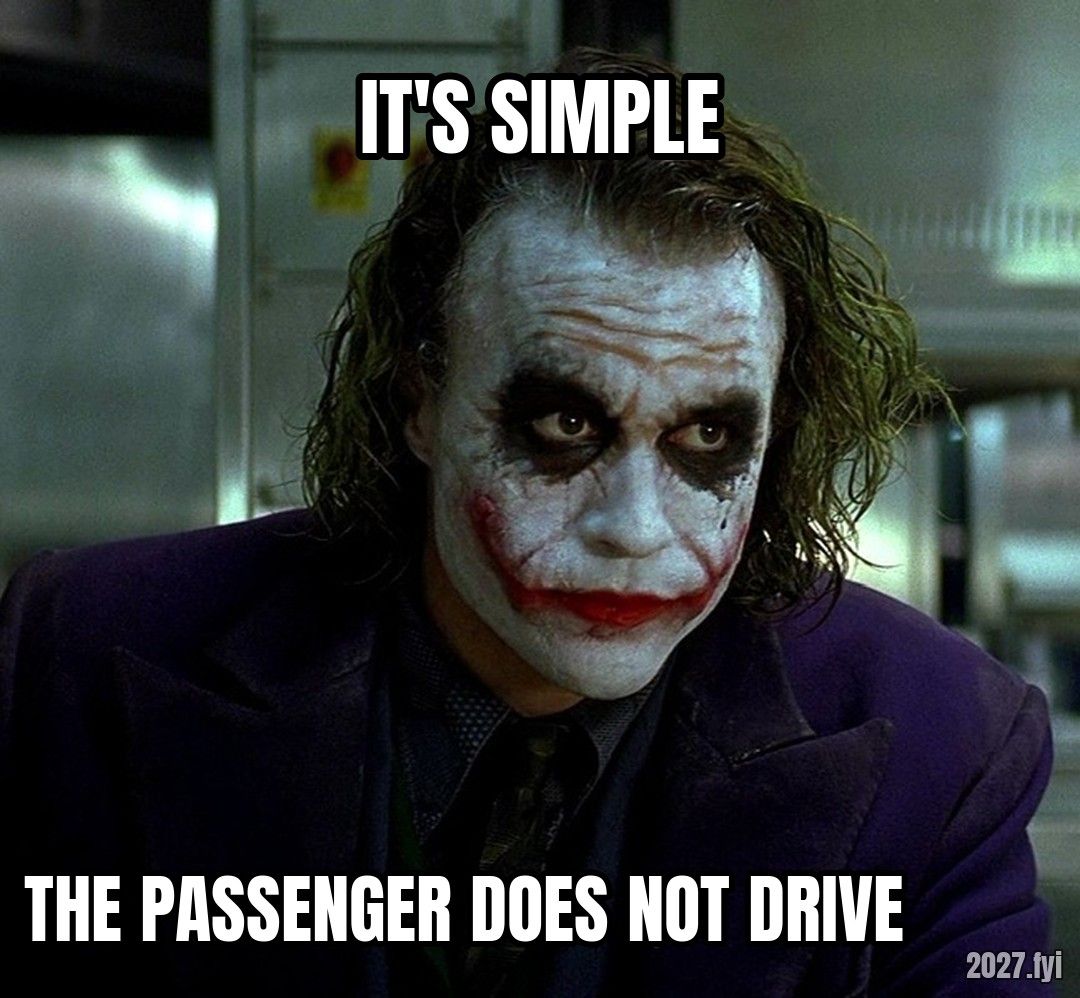 The Joker leaning in. IT'S SIMPLE / THE PASSENGER DOES NOT DRIVE