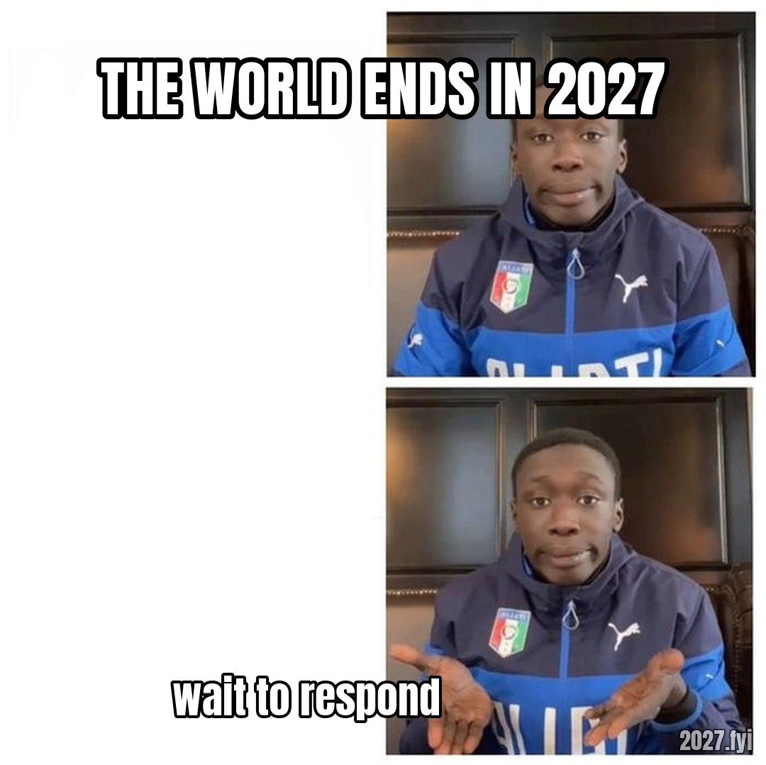 Khaby Lame shrugging. THE WORLD ENDS IN 2027 / wait to respond