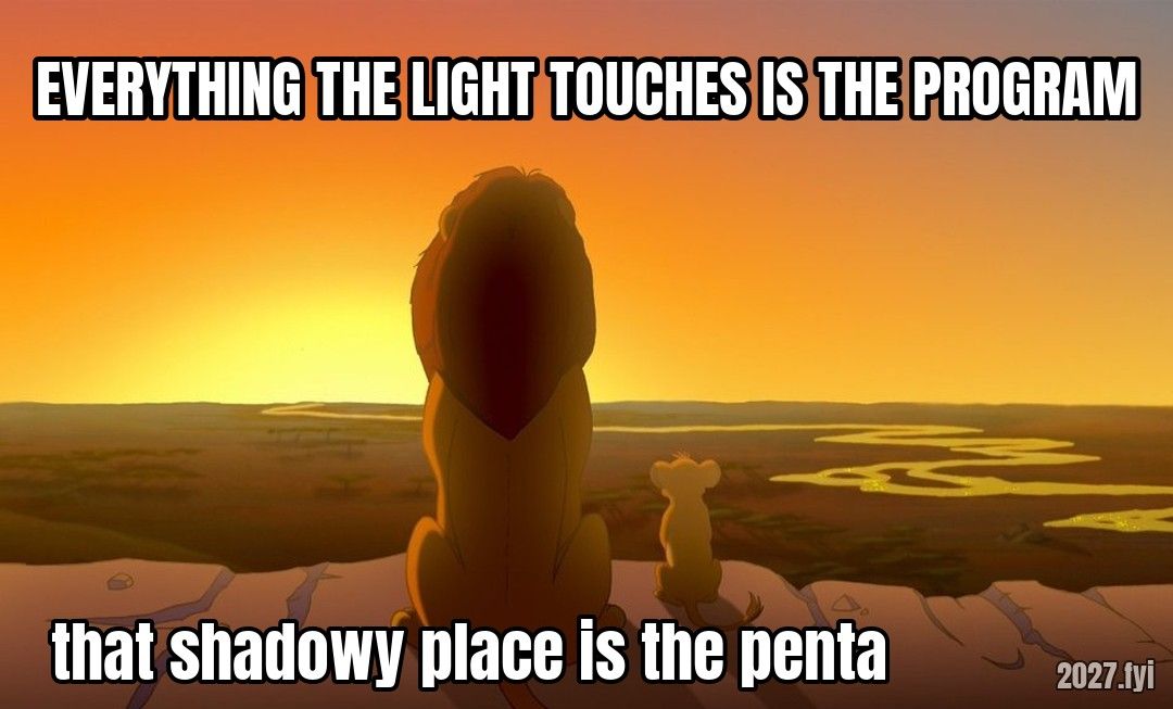 Mufasa and Simba at sunrise. EVERYTHING THE LIGHT TOUCHES IS THE PROGRAM / that shadowy place is the penta