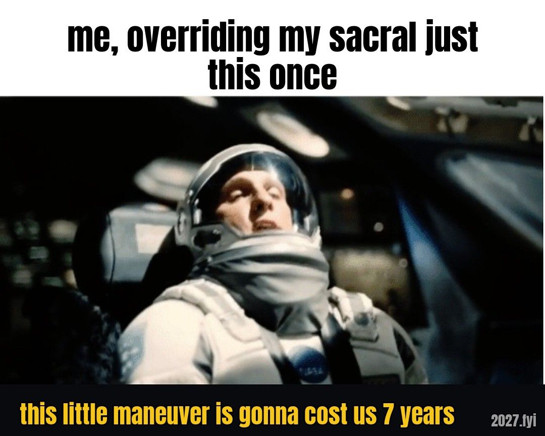 Astronaut from Interstellar. me, overriding my sacral just this once / this little maneuver is gonna cost us 7 years