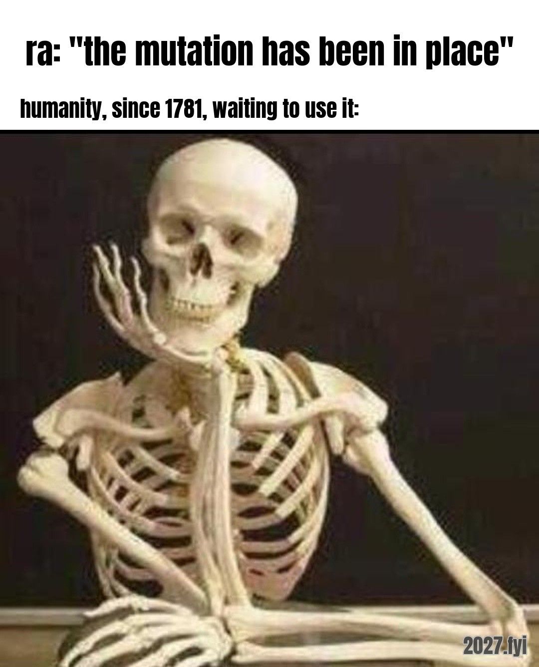 A skeleton waiting, chin in hand. ra: "the mutation has been in place" / humanity, since 1781, waiting to use it: