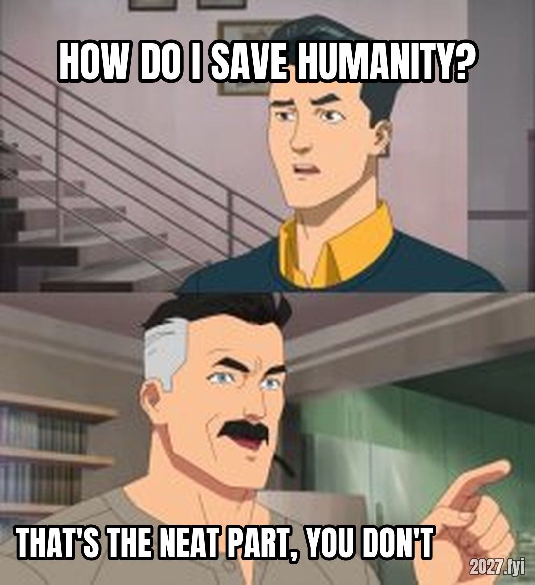 Thats the neat part you dont meme. HOW DO I SAVE HUMANITY? / THAT'S THE NEAT PART, YOU DON'T