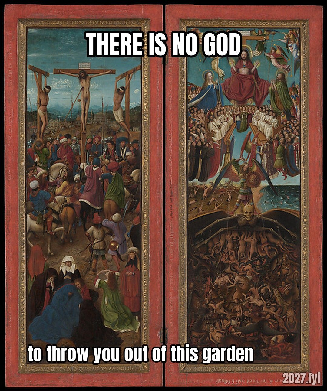 Van Eyck's Crucifixion and Last Judgment diptych. THERE IS NO GOD / to throw you out of this garden