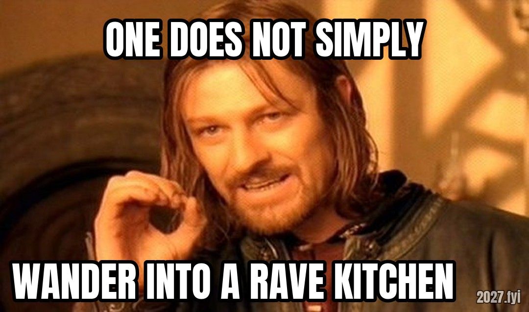 Boromir gesturing. ONE DOES NOT SIMPLY / WANDER INTO A RAVE KITCHEN