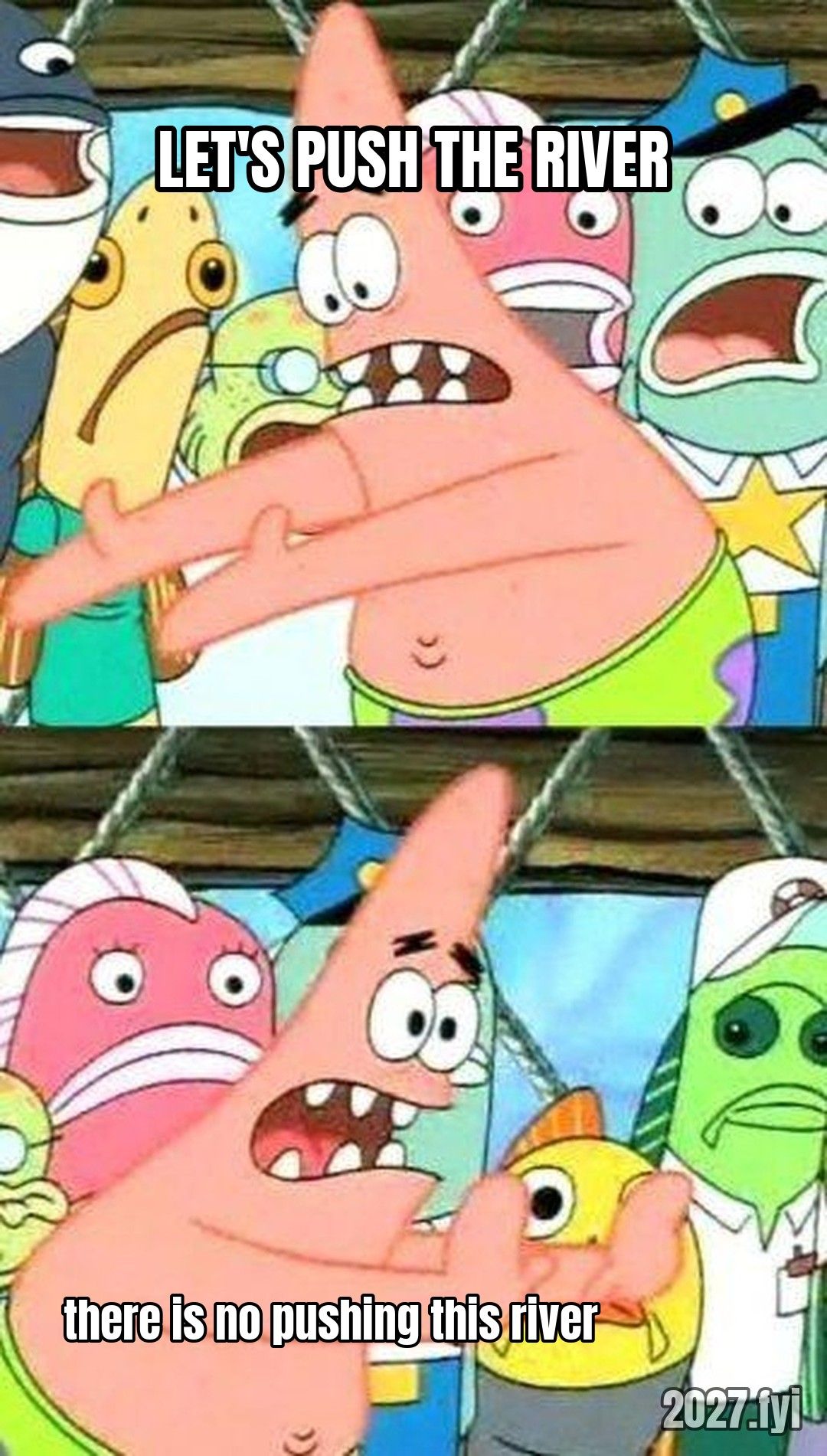 Patrick Star suggesting. LET'S PUSH THE RIVER / there is no pushing this river