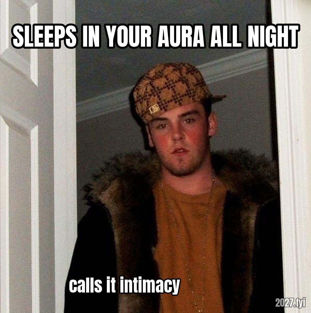 Scumbag Steve in a doorway. SLEEPS IN YOUR AURA ALL NIGHT / calls it intimacy