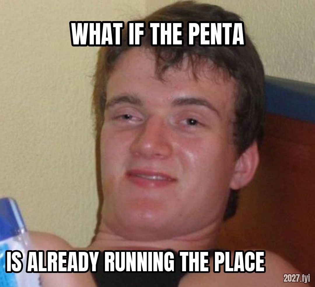 10 Guy, glassy-eyed. WHAT IF THE PENTA / IS ALREADY RUNNING THE PLACE